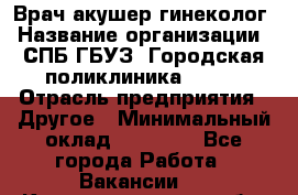 Врач акушер-гинеколог › Название организации ­ СПБ ГБУЗ "Городская поликлиника № 43" › Отрасль предприятия ­ Другое › Минимальный оклад ­ 40 000 - Все города Работа » Вакансии   . Калининградская обл.,Светловский городской округ 